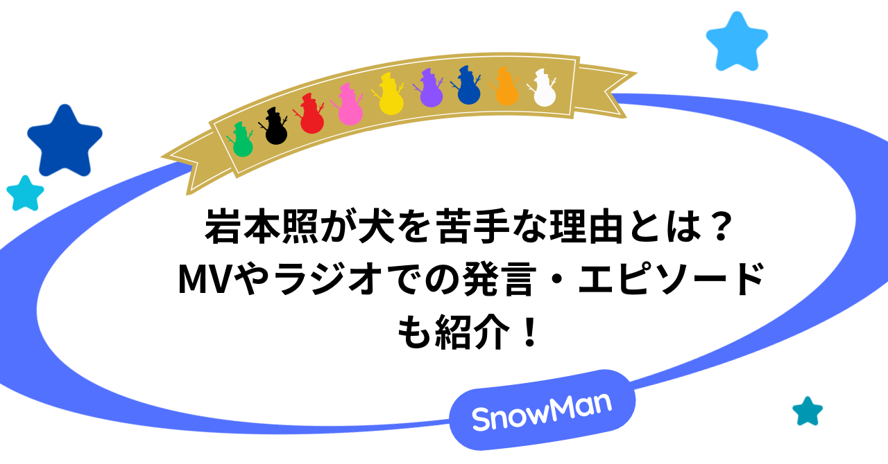 岩本照が犬を苦手な理由とは？MVやラジオでの発言・エピソードも紹介！