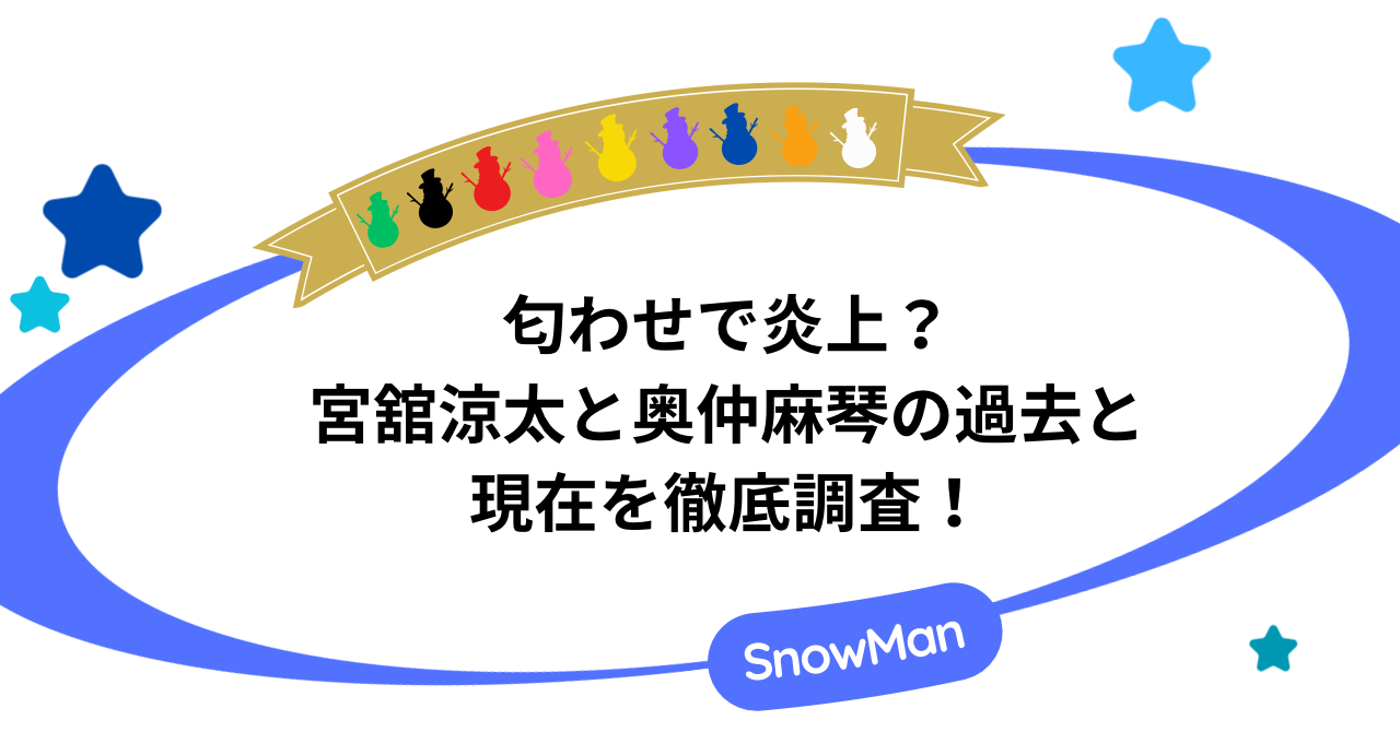 匂わせで炎上？宮舘涼太と奥仲麻琴の過去と現在を徹底調査！